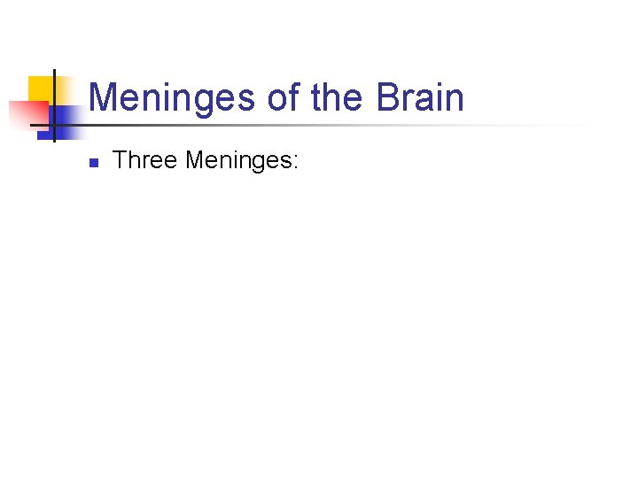Meninges of the Brain n Three Meninges: 