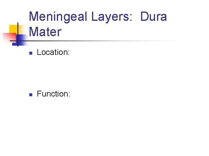 Meningeal Layers: Dura Mater n Location: n Function: 