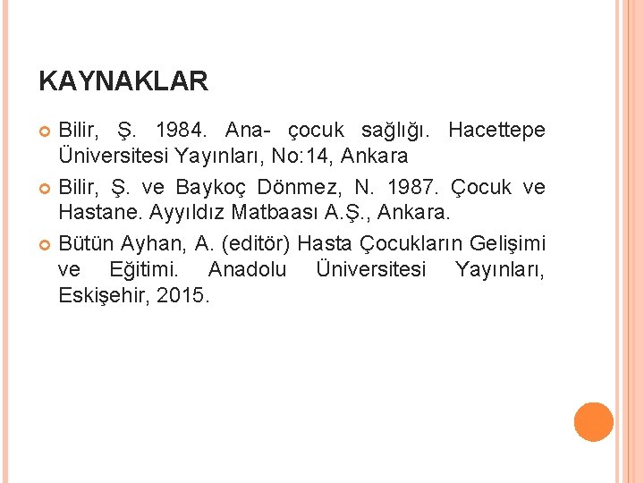 KAYNAKLAR Bilir, Ş. 1984. Ana- çocuk sağlığı. Hacettepe Üniversitesi Yayınları, No: 14, Ankara Bilir,