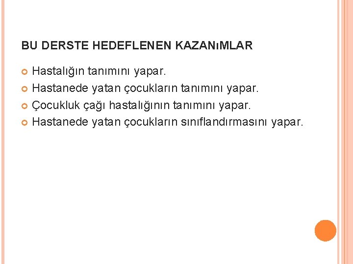 BU DERSTE HEDEFLENEN KAZANıMLAR Hastalığın tanımını yapar. Hastanede yatan çocukların tanımını yapar. Çocukluk çağı