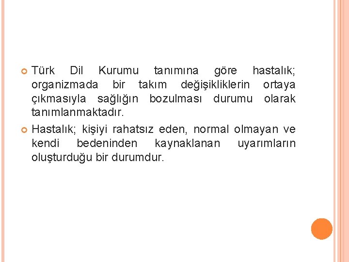 Türk Dil Kurumu tanımına göre hastalık; organizmada bir takım değişikliklerin ortaya çıkmasıyla sağlığın bozulması