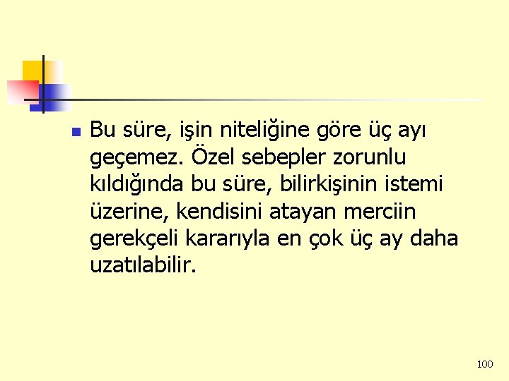 n Bu süre, işin niteliğine göre üç ayı geçemez. Özel sebepler zorunlu kıldığında bu