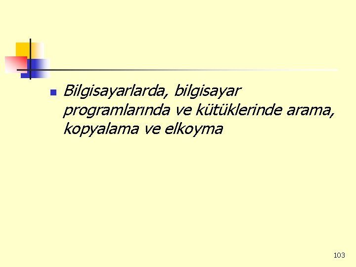 n Bilgisayarlarda, bilgisayar programlarında ve kütüklerinde arama, kopyalama ve elkoyma 103 