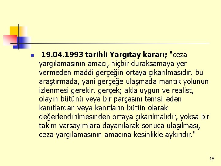 n 19. 04. 1993 tarihli Yargıtay kararı; "ceza yargılamasının amacı, hiçbir duraksamaya yer vermeden