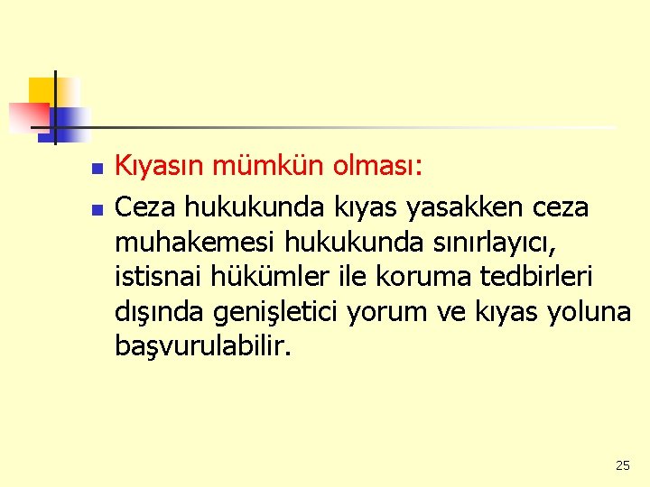 n n Kıyasın mümkün olması: Ceza hukukunda kıyas yasakken ceza muhakemesi hukukunda sınırlayıcı, istisnai