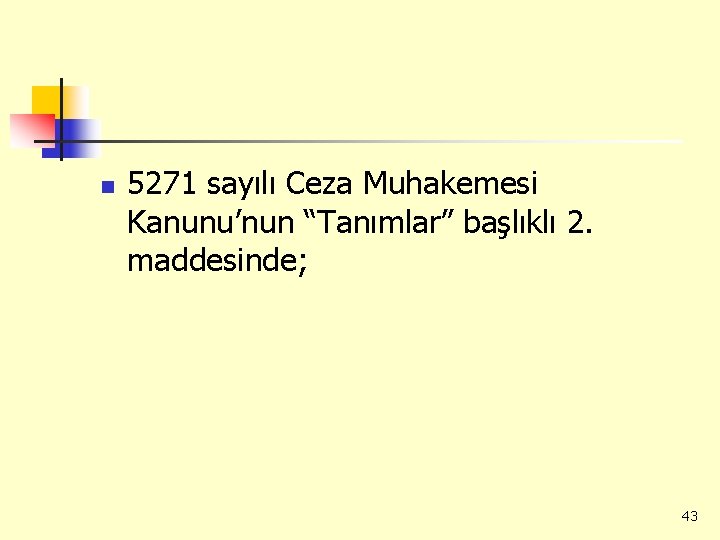 n 5271 sayılı Ceza Muhakemesi Kanunu’nun “Tanımlar” başlıklı 2. maddesinde; 43 