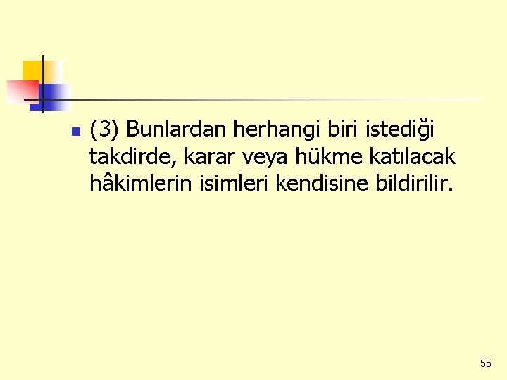 n (3) Bunlardan herhangi biri istediği takdirde, karar veya hükme katılacak hâkimlerin isimleri kendisine