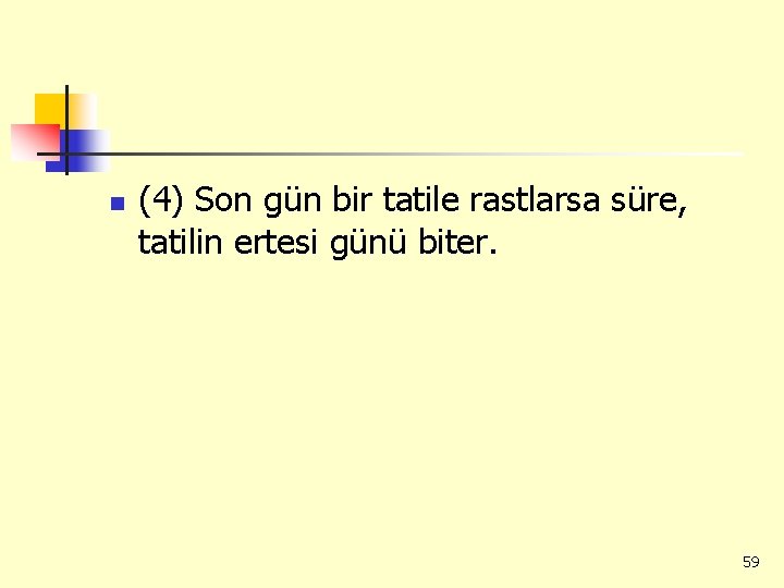 n (4) Son gün bir tatile rastlarsa süre, tatilin ertesi günü biter. 59 