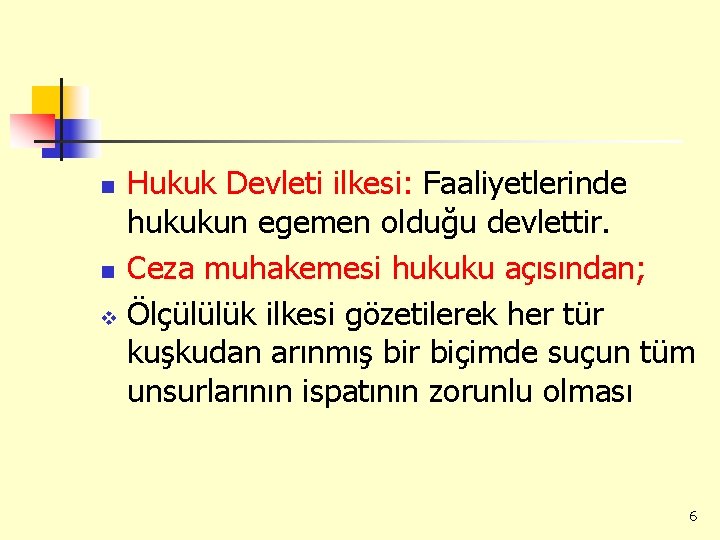 Hukuk Devleti ilkesi: Faaliyetlerinde hukukun egemen olduğu devlettir. n Ceza muhakemesi hukuku açısından; v