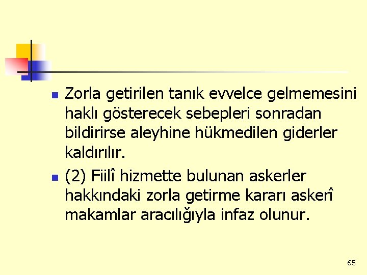 n n Zorla getirilen tanık evvelce gelmemesini haklı gösterecek sebepleri sonradan bildirirse aleyhine hükmedilen