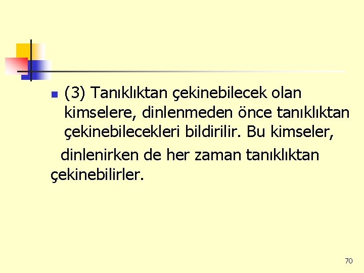 (3) Tanıklıktan çekinebilecek olan kimselere, dinlenmeden önce tanıklıktan çekinebilecekleri bildirilir. Bu kimseler, dinlenirken de