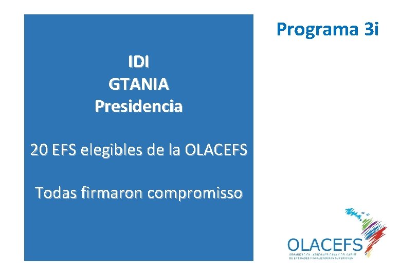 Programa 3 i IDI GTANIA Presidencia 20 EFS elegibles de la OLACEFS Todas firmaron