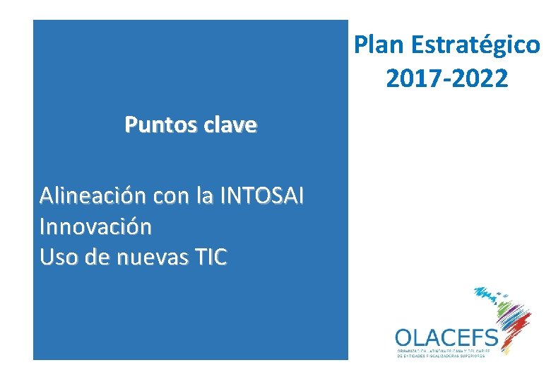 Plan Estratégico 2017 -2022 Puntos clave Alineación con la INTOSAI Innovación Uso de nuevas