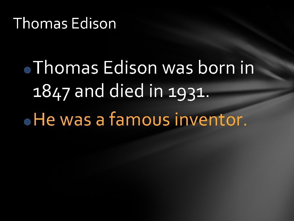 Thomas Edison was born in 1847 and died in 1931. He was a famous
