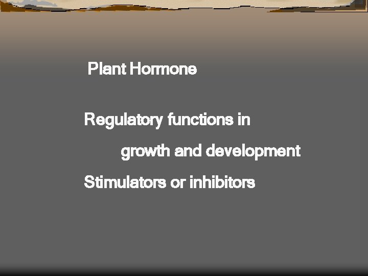 Plant Hormone Regulatory functions in growth and development Stimulators or inhibitors 