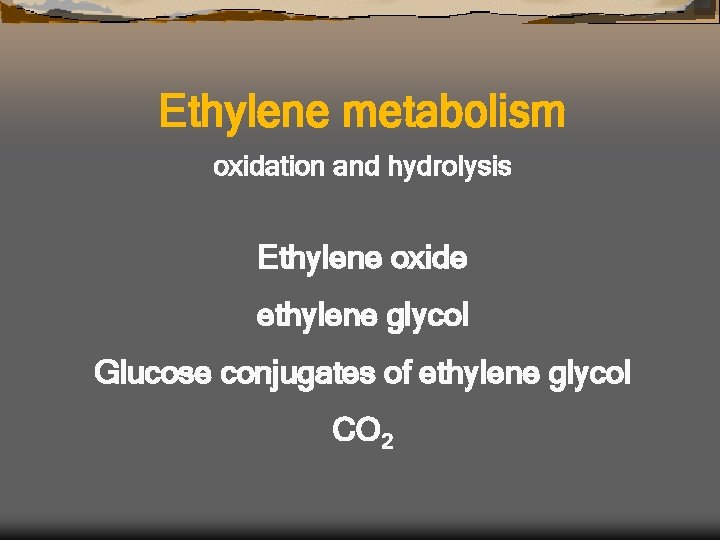 Ethylene metabolism oxidation and hydrolysis Ethylene oxide ethylene glycol Glucose conjugates of ethylene glycol