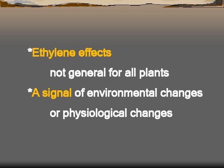 *Ethylene effects not general for all plants *A signal of environmental changes or physiological