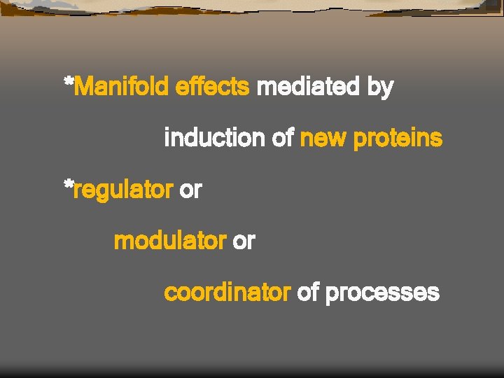 *Manifold effects mediated by induction of new proteins *regulator or modulator or coordinator of