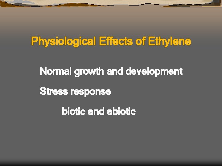 Physiological Effects of Ethylene Normal growth and development Stress response biotic and abiotic 