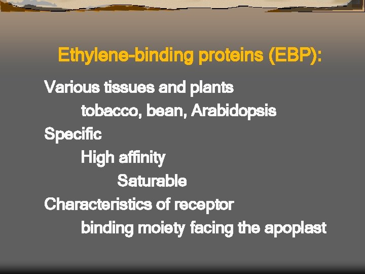 Ethylene-binding proteins (EBP): Various tissues and plants tobacco, bean, Arabidopsis Specific High affinity Saturable