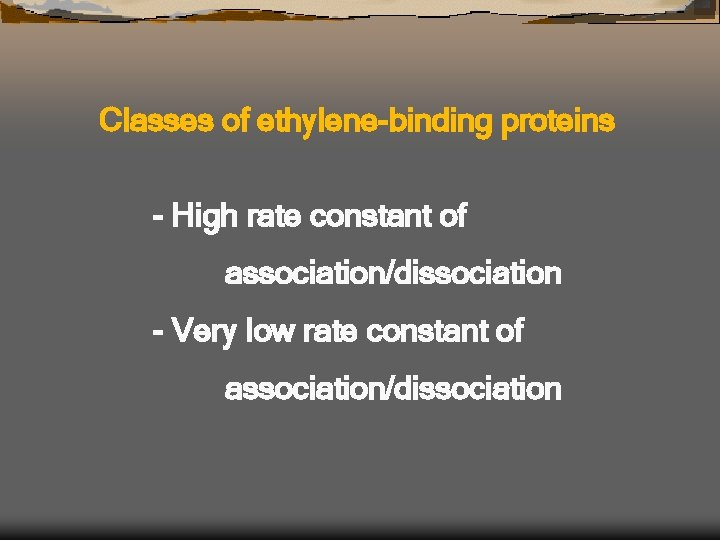 Classes of ethylene-binding proteins - High rate constant of association/dissociation - Very low rate