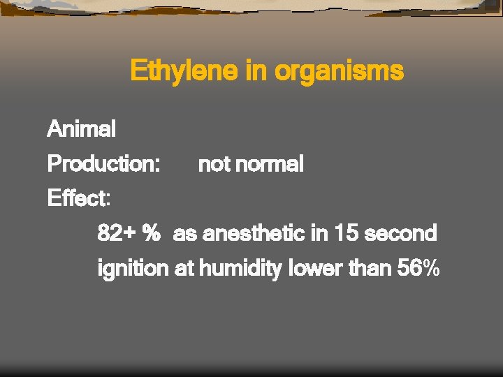 Ethylene in organisms Animal Production: not normal Effect: 82+ % as anesthetic in 15