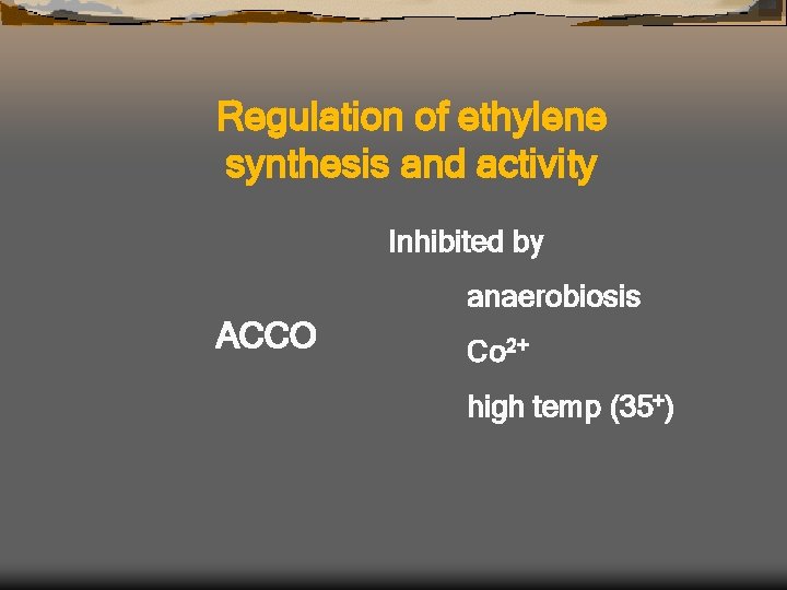 Regulation of ethylene synthesis and activity Inhibited by anaerobiosis ACCO Co 2+ high temp