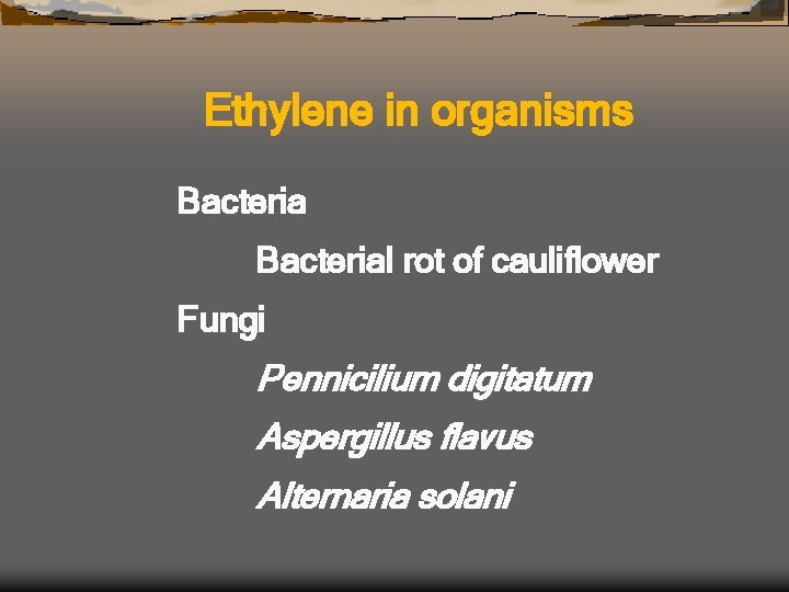 Ethylene in organisms Bacterial rot of cauliflower Fungi Pennicilium digitatum Aspergillus flavus Alternaria solani