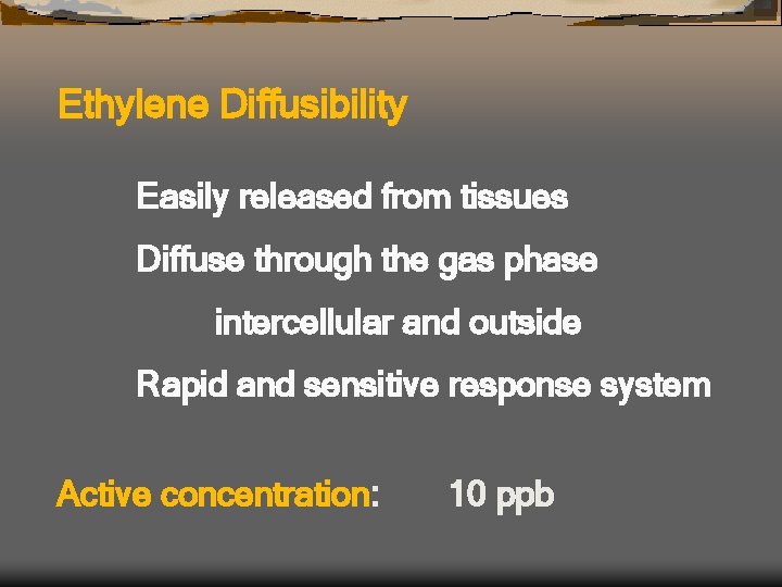 Ethylene Diffusibility Easily released from tissues Diffuse through the gas phase intercellular and outside