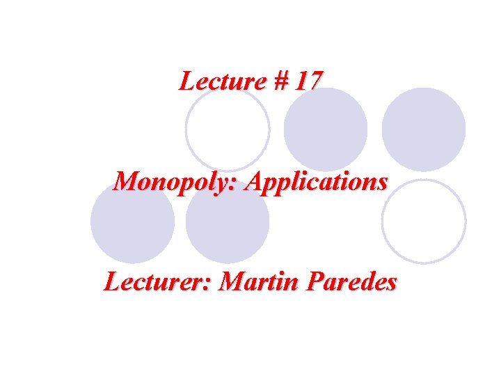 Lecture # 17 Monopoly: Applications Lecturer: Martin Paredes 