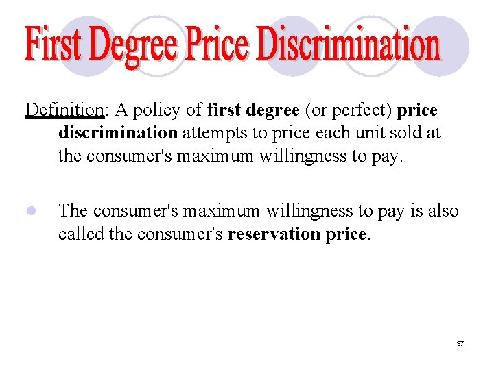 Definition: A policy of first degree (or perfect) price discrimination attempts to price each