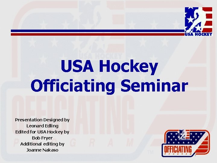 USA Hockey Officiating Seminar Presentation Designed by Leonard Edling Edited for USA Hockey by