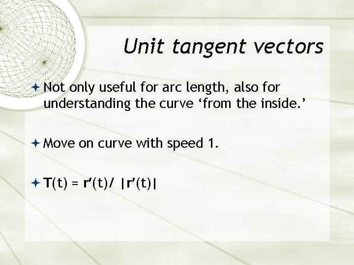 Unit tangent vectors Not only useful for arc length, also for understanding the curve