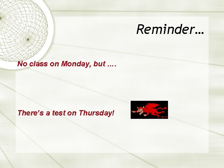 Reminder… No class on Monday, but …. There’s a test on Thursday! 