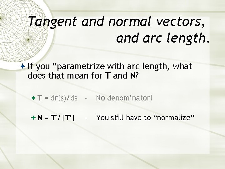 Tangent and normal vectors, and arc length. If you “parametrize with arc length, what