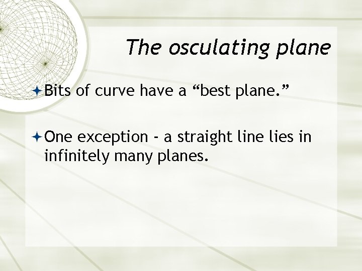 The osculating plane Bits of curve have a “best plane. ” One exception -