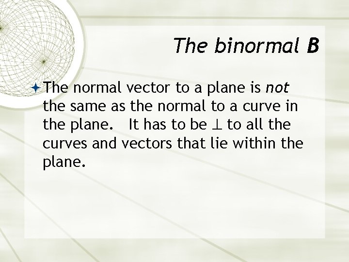 The binormal B The normal vector to a plane is not the same as