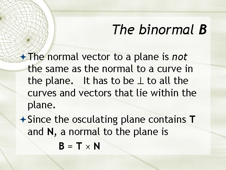 The binormal B The normal vector to a plane is not the same as