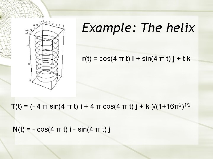 Example: The helix r(t) = cos(4 π t) i + sin(4 π t) j