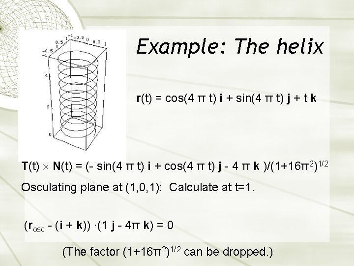 Example: The helix r(t) = cos(4 π t) i + sin(4 π t) j