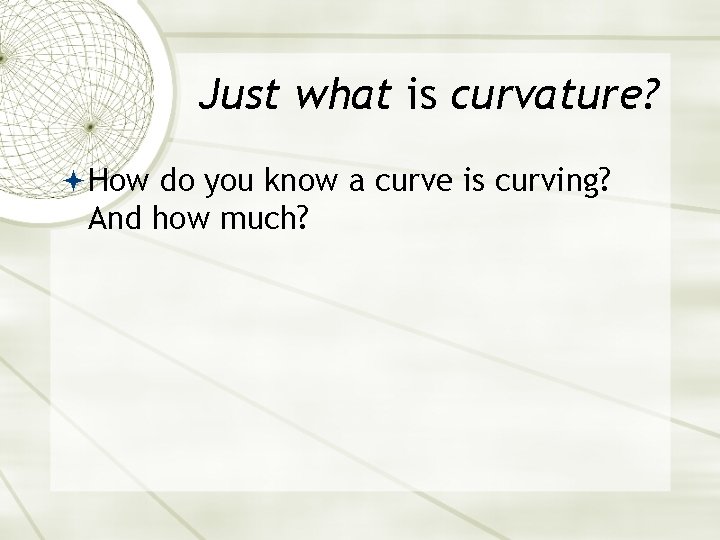 Just what is curvature? How do you know a curve is curving? And how