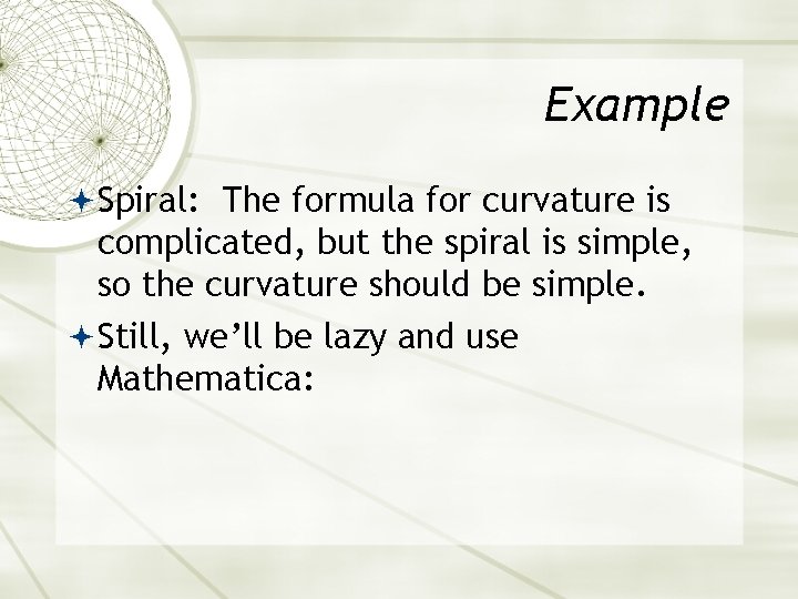 Example Spiral: The formula for curvature is complicated, but the spiral is simple, so