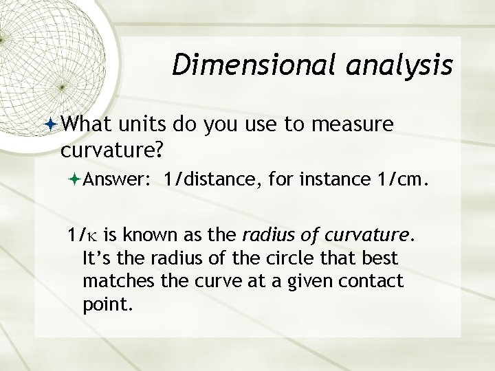 Dimensional analysis What units do you use to measure curvature? Answer: 1/distance, for instance
