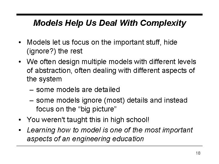 Models Help Us Deal With Complexity • Models let us focus on the important Models Help Us Deal With Complexity • Models let us focus on the important