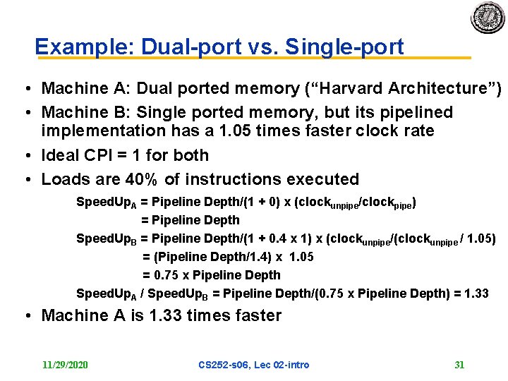 Example: Dual port vs. Single port • Machine A: Dual ported memory (“Harvard Architecture”)