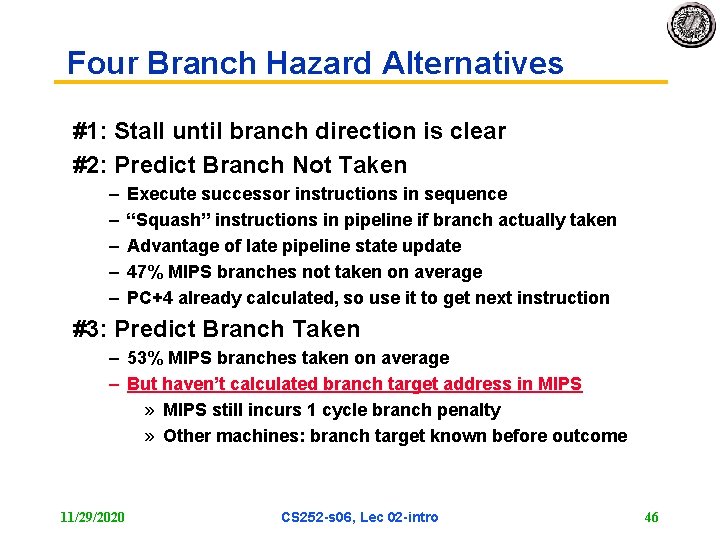 Four Branch Hazard Alternatives #1: Stall until branch direction is clear #2: Predict Branch