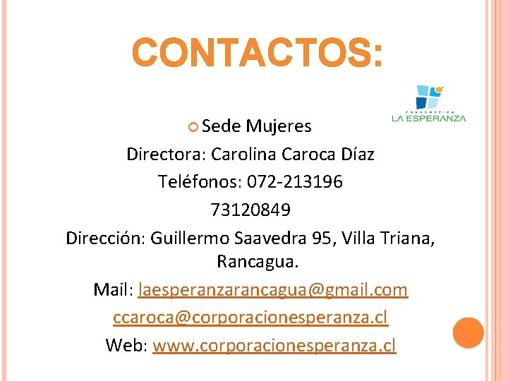 CONTACTOS: Sede Mujeres Directora: Carolina Caroca Díaz Teléfonos: 072 -213196 73120849 Dirección: Guillermo Saavedra
