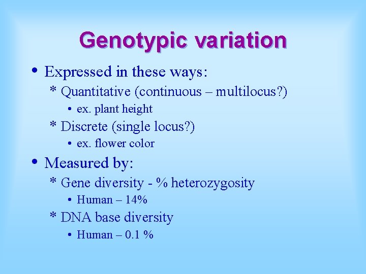 Genotypic variation • Expressed in these ways: * Quantitative (continuous – multilocus? ) •