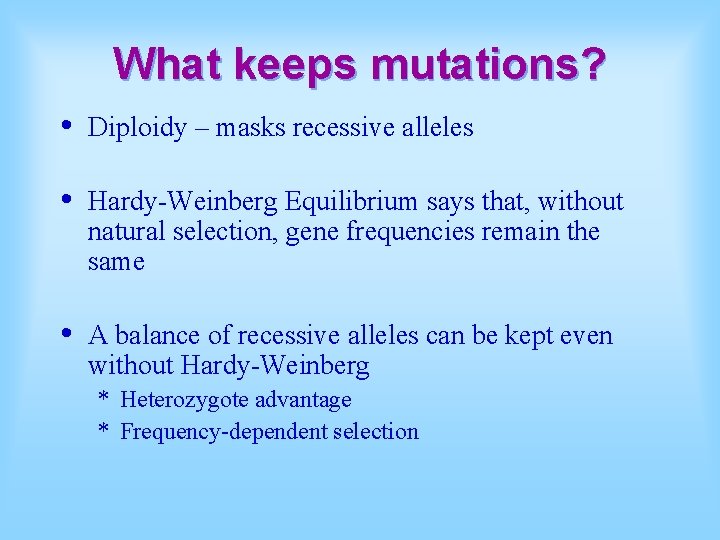 What keeps mutations? • Diploidy – masks recessive alleles • Hardy-Weinberg Equilibrium says that,