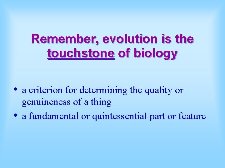 Remember, evolution is the touchstone of biology • • a criterion for determining the